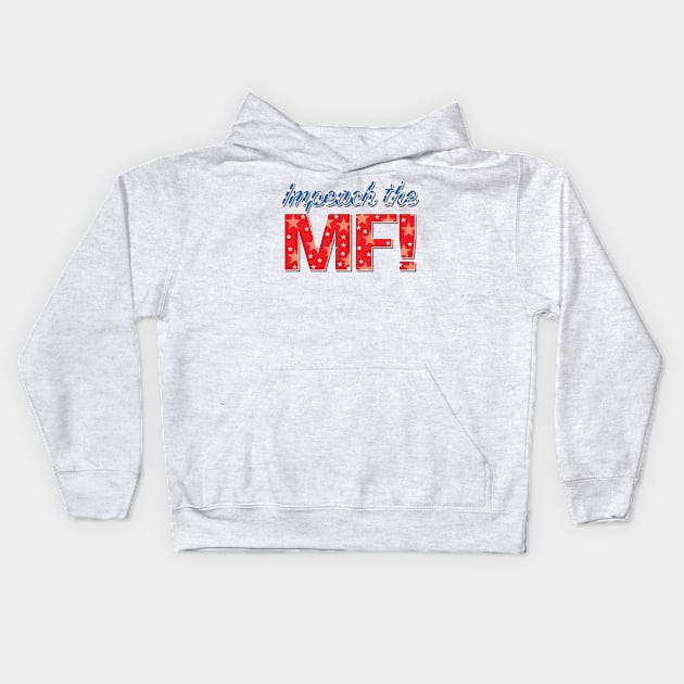 Impeach the MF - Anti Trump Impeachment Kids Hoodie by McNutt